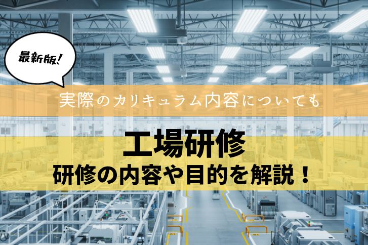 工場研修の内容や目的とは？実際の研修カリキュラムを紹介！