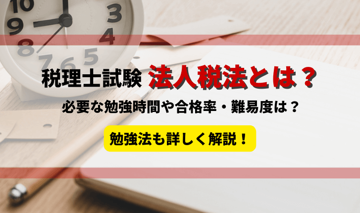 税理士試験の法人税法とは？必要な勉強時間や難易度は？勉強法も詳しく解説！